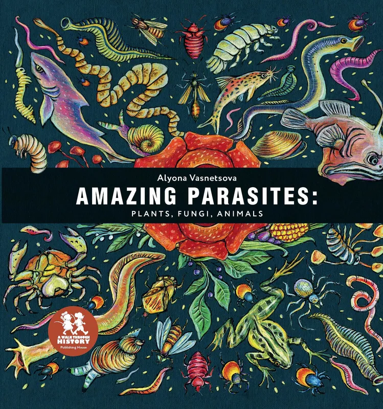 Cover of Amazing Parasites: Plants, Fungi, Animals by Alyona Vasnetsova, a dark page crowded with painted worms, fish, insects and a rafflesia flower